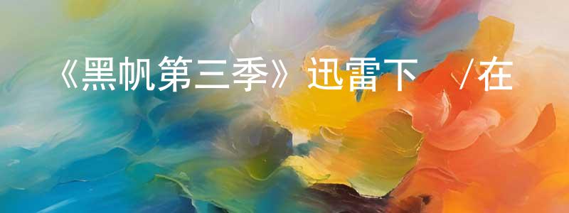 柏斌的個人主頁,《黑帆第三季》迅雷下載/在線觀看-犯罪歷史-美劇天堂